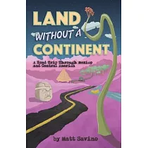 Land Without a Continent： A Road Trip through Mexico and Central America