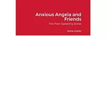 Anxious Angela and Friends： The Plain Speaking Series
