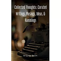 Collected Thoughts： Curated Writings， Musings， Ideas， & Ramblings