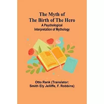 The Myth of the Birth of the Hero： A psychological interpretation of mythology