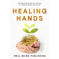 Healing Hands： The Essential Guide to a Career as a Mental Health Technician