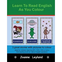 Learn To Read English As You Colour： 3 great stories with pictures to colour ─ Ideal for children learning EFL / ESL / EAL or as a first reading book