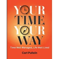 Your Time， Your Way： Time Well Managed， Life Well Lived