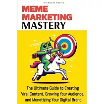 Meme Marketing Mastery： The Ultimate Guide to Creating Viral Content， Growing Your Audience， and Monetizing Your Digital Brand
