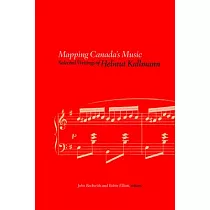 Mapping Canada’s Music： Selected Writings of Helmut Kallmann