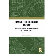 Taming the Oriental Bazaar： Architecture of the Market─Halls of Colonial India