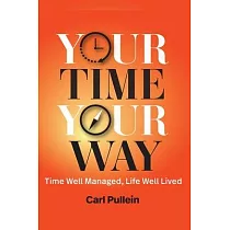 Your Time， Your Way： Time Well Managed， Life Well Lived