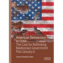 American Democracy in Crisis： The Case for Rethinking Madisonian Government Post January 6