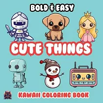 Cute Things Bold & Easy Kawaii Coloring Book： Big Simple Delicious Cute Colouring Designs for Kids Teens Adults & Seniors Perfect for Stress Relief an