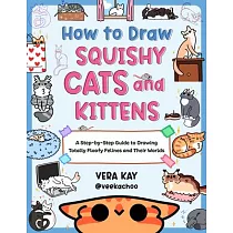 How to Draw Squishy Cats and Kittens： A Step─By─Step Guide to Drawing Totally Floofy Felines and Their Worlds