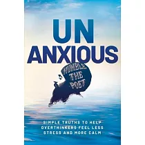 Unanxious： Simple Truths to Help Overthinkers Feel Less Stress and More Calm