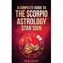 Scorpio： A Complete Guide To The Scorpio Astrology Star Sign (A Complete Guide To Astrology Book 8)