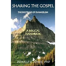 Sharing the Gospel： The Doctrine of Evangelism： (A Biblical Framework)