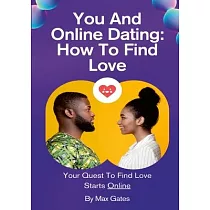 You And Online Dating： How To Find Love： Your Quest To Find Love Starts Online
