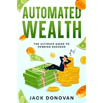 Automated Wealth： The Ultimate Guide to Vending Success