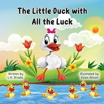 The Little Duck with All the Luck： A children’s book about luck， growing， family， and adventure