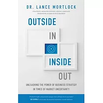 Outside In， Inside Out： Unleashing the Power of Business Strategy in Times of Market Uncertainty