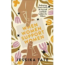 When Women Support Women： Embracing God’s Call to Be Yourself and Build Ladders for Others