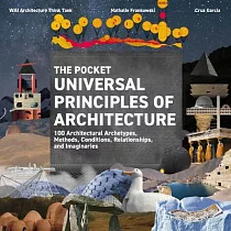 The Pocket Universal Principles of Architecture： 100 Architectural Archetypes， Methods， Conditions， Relationships， and Imaginaries