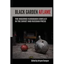 Black Garden Aflame： The Nagorno─Karabakh Conflict in the Soviet and Russian Press