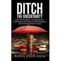 Ditch the Uncertainty： Invest with Confidence in Emerging Markets： The Ultimate Guide to Business Risk Management and Investment Protection T