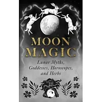 Moon Magic： Lunar Myths， Goddesses， Horoscopes， and Herbs