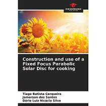 Construction and use of a Fixed Focus Parabolic Solar Disc for cooking