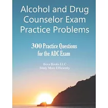 Alcohol and Drug Counselor Exam Practice Problems： 300 Practice Questions for the ADC Exam