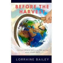 Before the Harvest： Our time on earth before the END and our great LIVING HOPE