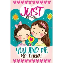 Just Between You and Me Kid Journal： A Mother Daughter Guided Diary that Encourages Meaningful Conversations， Strengthens Relationships， Promotes Mind