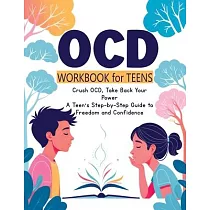 OCD Workbook for Teens： Everyday Mindfulness and Exposure Therapy ─ A Guide to Self─Compassion， Freedom， Relationship Management and Response