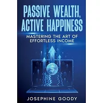 Passive Wealth， Active Happiness： Mastering the Art of Effortless Income
