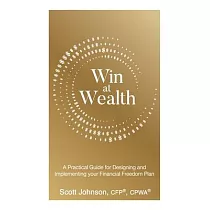 Win at Wealth： A Practical Guide for Designing and Implementing your Financial Freedom Plan