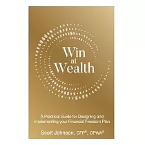 Win at Wealth： A Practical Guide for Designing and Implementing your Financial Freedom Plan