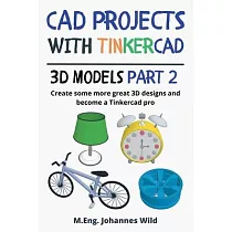 CAD Projects with Tinkercad 3D─Models Part 2： Create some more great 3D designs and become a Tinkercad pro