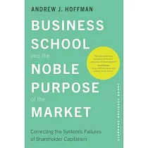 Business School and the Noble Purpose of the Market： Correcting the Systemic Failures of Shareholder Capitalism