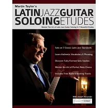 Martin Taylor’s Latin Jazz Guitar Soloing Etudes： Master the Art of Latin Jazz Guitar In 7 Beautiful Etudes