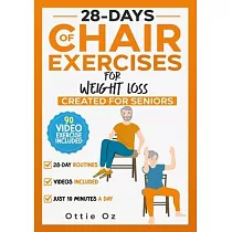 28 Days of Chair Exercises For Weight Loss： Three Levels for Strength， Posture， and Fitness in Just 10 Minutes a Day， 99 Illustrated Exercises Organiz