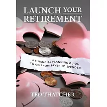 Launch Your Retirement： A Financial Planning Guide to Go from Saver to Spender