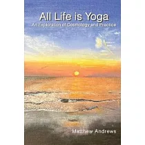 All Life Is Yoga： An Exploration of Cosmology and Practice， Revised Edition