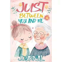 Just Between You and Me Journal： A Pass Back and Forth Diary for Grandma and Granddaughter， Filled with Prompts for Meaningful Conversations， Guided b
