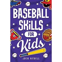Baseball Skills for Kids： Essential Skills， Drills， and Tips to Play Like a Pro!