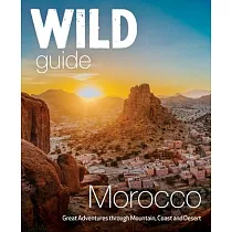Wild Guide Morocco： Adventures Through Mountain， Coast and Desert