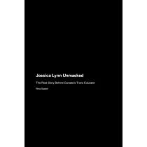 Jessica Lynn Unmasked： The Real Story Behind Canada’s Trans Educator