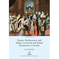 Poetics， Performance and Politics in French and Italian Renaissance Comedy