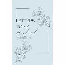 Letters to My Husband： A Love Story， One Letter At A Time (Hardback)