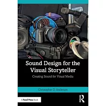 Sound Design for the Visual Storyteller： Creating Sound for Visual Media