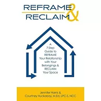 Reframe & Reclaim： A 7─Step Guide to REFRAME Your Relationship with Your Belongings & RECLAIM Your Space
