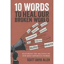 10 Words to Heal Our Broken World： Restoring the Meaning of Our Most Important Words
