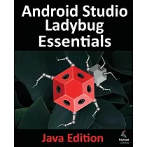 Android Studio Ladybug Essentials ─ Java Edition： Developing Android Apps Using Android Studio Ladybug and Java